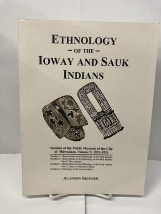 Item #100100 Ethnology of the Ioway and Sauk Indians. Alanson Skinner