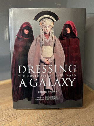 Item #100114 Dressing a Galaxy: The Costumes of Star Wars. Trisha Biggar