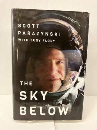 Item #100127 The Sky Below: A True Story of Summits, Space, and Speed. Scott Parazynski, Susy Flory