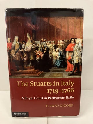 Item #100162 The Stuarts in Italy, 1719 1766: A Royal Court in Permanent Exile. Edward Corp