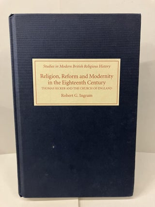 Item #100167 Religion, Reform and Modernity in the Eighteenth Century: Thomas Secker and the...