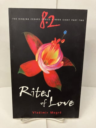 Item #100186 Rites of Love; The Ringing Cedars Series Book Eight Part Two 8-2. Vladimir Megre,...
