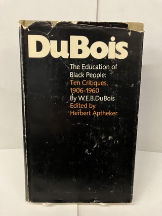 Item #100193 The Education of Black People: Ten Critiques 1906-1960. W. E. B. DuBois, Herbert ed...