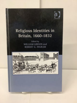 Item #100196 Religious Identities in Britain, 1660-1832. William Gibson, Robert G. eds Ingram