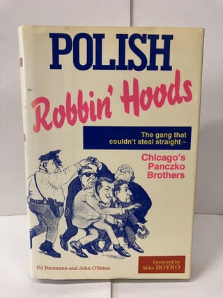 Item #100256 Polish Robbin' Hoods: The Inside Story of the Panczko Brothers, the World's Busiest...