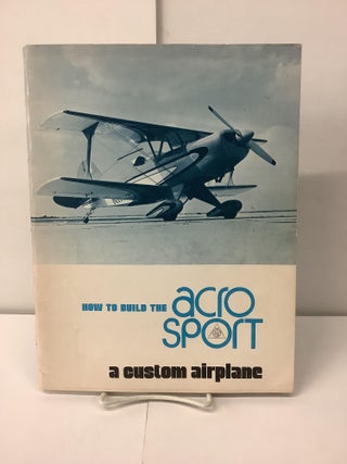 Item #100273 How to Build the Acro Sport, A Custom Airplane. Paul H. Poberezny