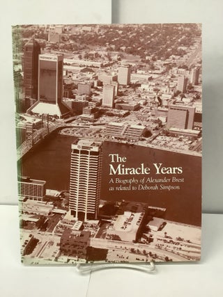Item #100283 The Miracle Years; A Biography of Alexander Brest as Related to Deborah Simpson....