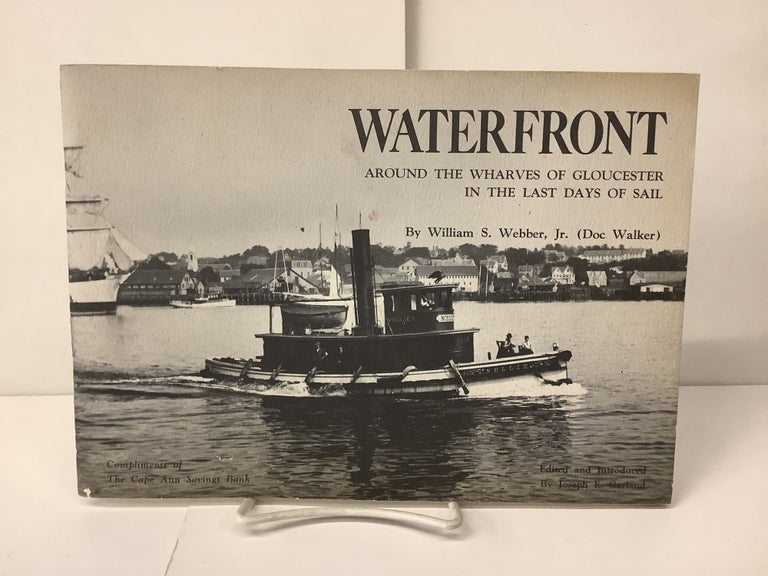 Item #100319 Waterfront, Around the Warves of Gloucester in the Last Days of Sail. William S. "Doc Walker" Jr Webber.