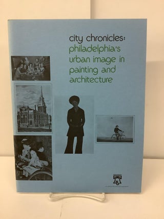 Item #100330 City Chronicles: Philadelphia's Urban Image in Painting and Architecture. Anthony N....