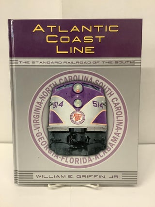 Item #100343 Atlantic Coast Line, The Standard Railroad of the South. William E. Jr Griffin