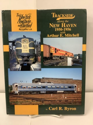 Item #100387 Trackside Along the New Haven 1950-1956, #26. Carl R. Byron, Arthur E. Mitchell