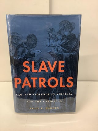 Item #100413 Slave Patrols; Law and Violence in Virginia and the Carolinas. Sally E. Hadden