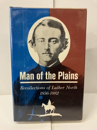 Item #100489 Man of the Plains: Recollections of Luther North, 1856-1882. Donald F. Danker