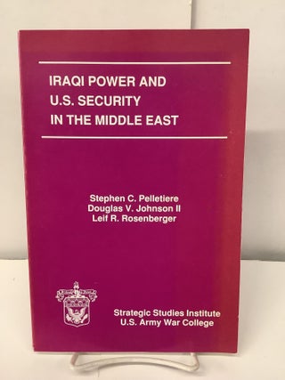 Item #100495 Iraqi Power and U.S. Security in the Middle East. Stephen C. Pelletiere, Douglas V....