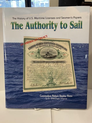 Item #100521 The Authority to Sail: The History of U.S. Maritime Licenses and Seamen's Papers....