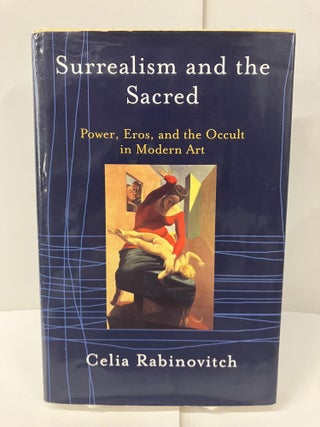 Item #100533 Surrealism and the Sacred: Power, Eros, and the Occult in Modern Art. Celia Rabinovitch