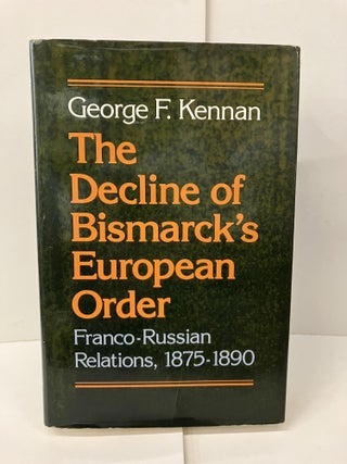 Item #100601 The Decline of Bismarck's European Order: Franco-Russian Relations, 1875-1890....