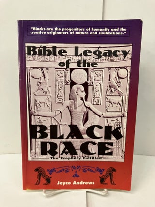 Item #100616 Bible Legacy of the Black Race: The Prophecy Fulfilled. Joyce Andrews