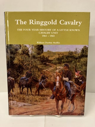 Item #100663 The Ringgold Cavalry: The Four Year History of a Little Known Cavalry Unit,...
