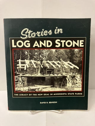 Item #100671 Stories in Log and Stone: The Legacy of the New Deal in Minnesota State Parks. David...