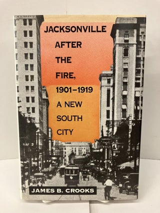 Item #100696 Jacksonville after the Fire, 1901-1919: A New South City. James B. Crooks