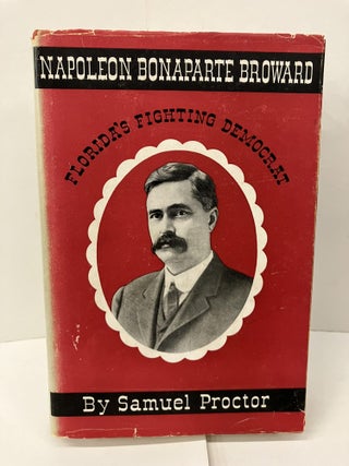 Item #100698 Napoleon Bonaparte Broward: Florida's Fighting Democrat. Samuel Proctor