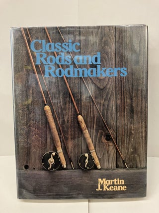 Item #100713 Classic Rods and Rodmakers. Martin J. Keane