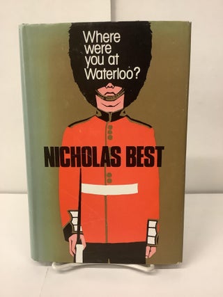 Item #100765 Where Were You At Waterloo? Nicholas Best