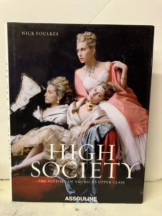 Item #100827 High Society: The History of America's Upper Class. Nick Foulkes