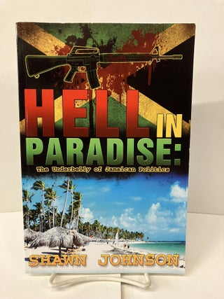 Item #100898 Hell in Paradise: The Underbelly of Jamaican Politics. Shawn Johnson