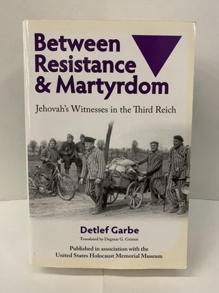 Item #100994 Between Resistance and Martyrdom: Jehovah's Witnesses in the Third Reich. Detlef Garbe