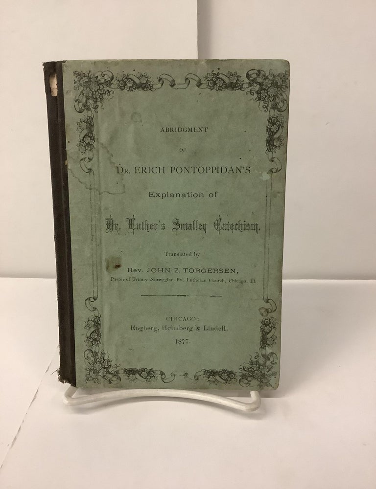 Item #101000 Abridgement of Dr. Erich Pontoppidan's Explanation of Dr. Luther's Smaller Catechism. Dr. Erich Pontoppidan, Rev. John Z. trans Torgersen.