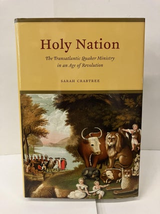 Item #101127 Holy Nation: The Transatlantic Quaker Ministry in an Age of Revolution. Sarah Crabtree