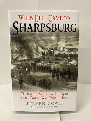 Item #101128 When Hell Came to Sharpsburg: The Battle of Antietam and its Impact on the Civilians...