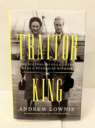 Item #101134 Traitor King: The Scandalous Exile of the Duke & Duchess of Windsor. Andrew Lownie