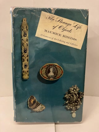 Item #101136 The Strange Life of Objects: 35 Centuries of Art Collecting and Collectors. Maurice...