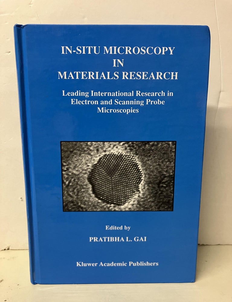 Item #101298 In-Situ Microscopy in Materials Research: Leading International Research in Electron and Scanning Probe Microscopies. Pratibha L. Gai.