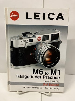 Item #101462 Leica M6 To M1: Rangefinder Practice. Andrew Matheson, Dennis Laney