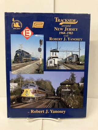Item #101465 Trackside Around New Jersey 1968-1983 with Robert J. Yanosey. Robert J. Yanosey
