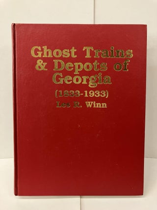 Item #101470 Ghost Trains and Depots of Georgia (1833-1933). Les R. Winn