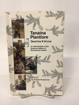 Item #101488 Tanaina Plantlore; Dena'ina K'et''una; An Ethnobotany of the Dena'ina Indians of...