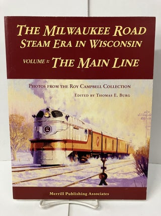 Item #101505 Milwaukee Road Steam Era in Wisconsin, Volume One: The Main Line. Thomas E. Burg