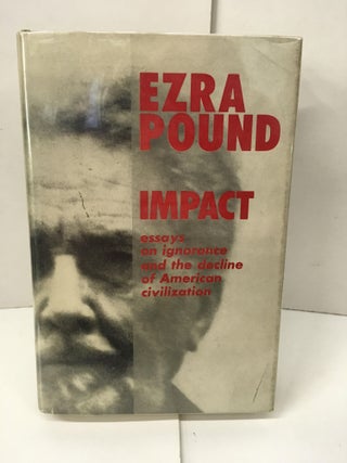 Item #101515 Impact: Essays on Ignorance and the Decline of American Civilization. Ezra Pound