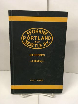 Item #101518 Spokane, Portland and Seattle Railway Cabooses: A History. Paul T. Hobbs