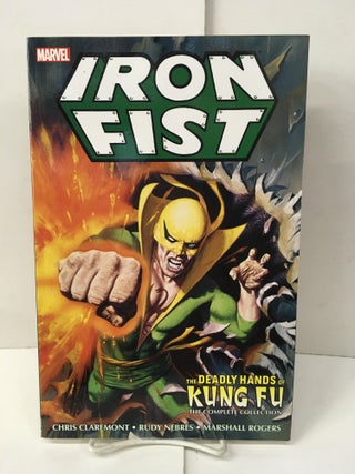 Item #101534 Iron Fist; The Deadly Hands of Kung Fu, The Complete Collection. Chris Claremont,...