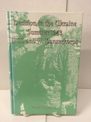 Item #101619 Decision in the Ukraine, Summer 1943: II. SS and III. Panzerkorps. George M. Nipe Jr