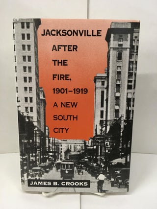Item #101644 Jacksonville after the Fire, 1901-1919: A New South City. James B. Crooks