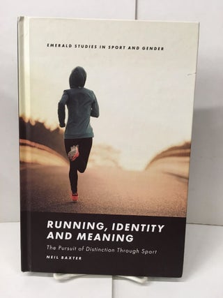 Item #101648 Running, Identity and Meaning: The Pursuit of Distinction Through Sport. Neil Baxter