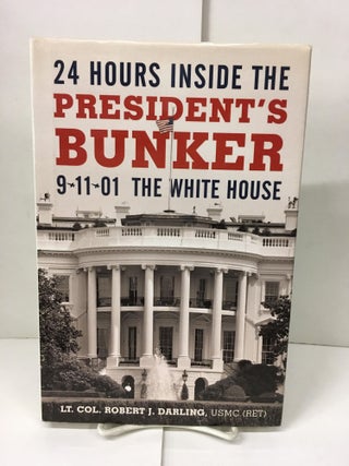 Item #101661 24 Hours Inside the President's Bunker: 9-11-01: The White House. Lt Col Robert J....