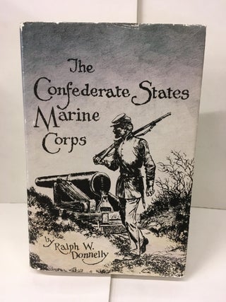 Item #101709 The Confederate States Marine Corps: The Rebel Leathernecks. Ralph W. Donnelly
